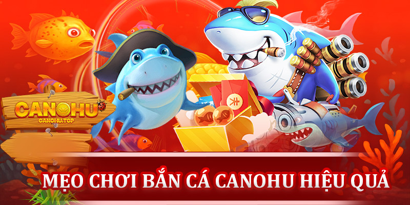 Mẹo chơi bắn cá Canohu hiệu quả