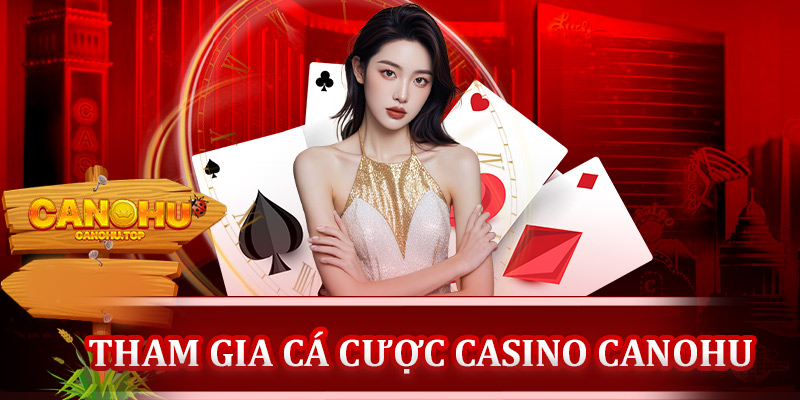 Hướng dẫn cá cược tại casino Canohu