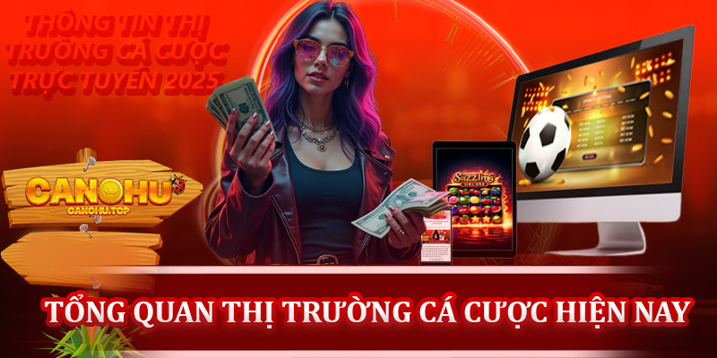 Tổng quan thị trường cá cược hiện nay