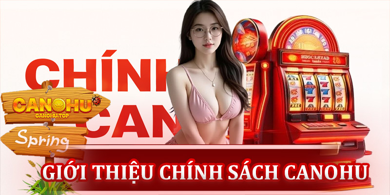 Giới thiệu tổng quan về chính sách Canohu