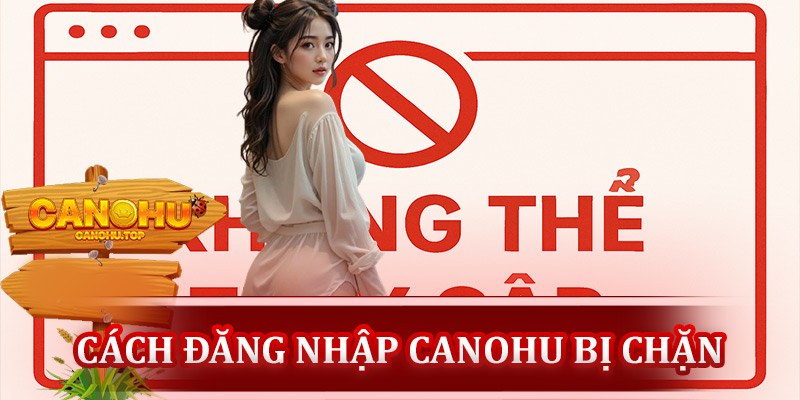 Tại sao Canohu bị chặn ?