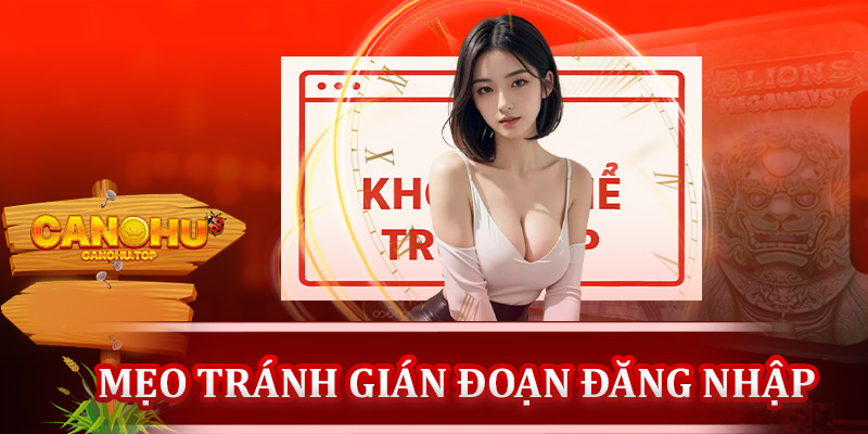 Mẹo tránh gián đoạn đăng nhập Canohu