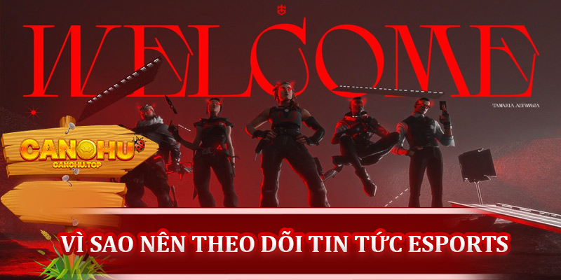 Vì sao nên theo dõi tin tức eSports cập nhật?