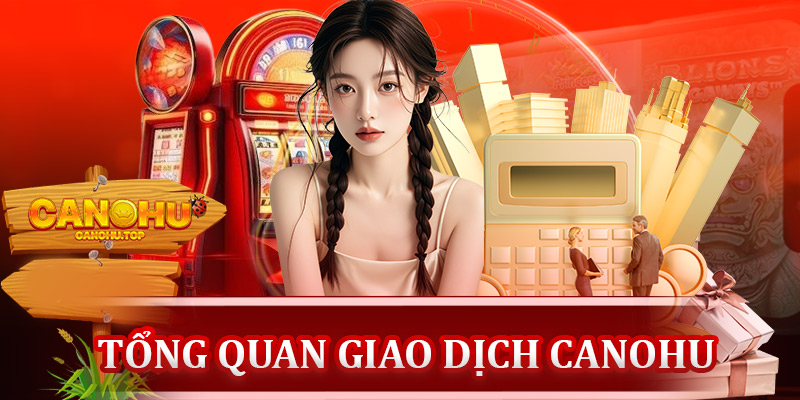 Tổng quan về quá trình giao dịch tại Canohu