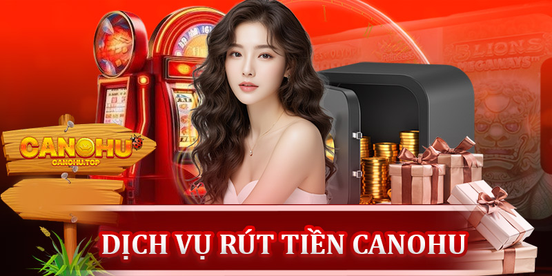 Dịch vụ rút tiền Canohu