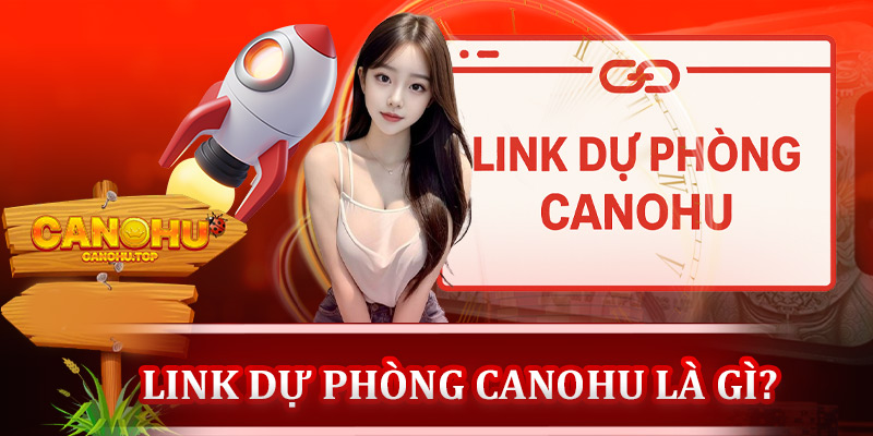 Link dự phòng Canohu là gì?