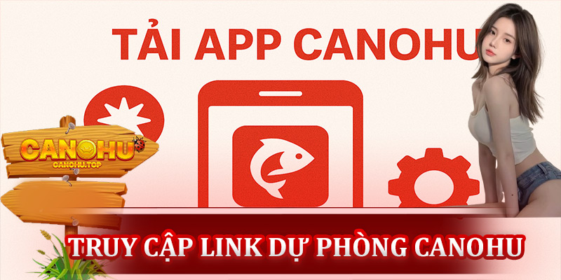 Hướng dẫn sử dụng link dự phòng Canohu hiệu quả