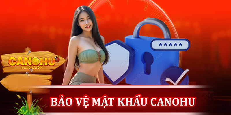 Mẹo bảo vệ mật khẩu Canohu để không bị mất lần nữa