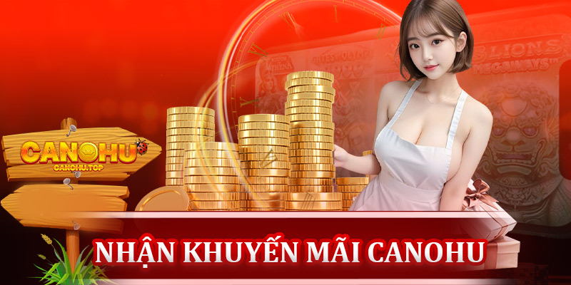 Vì sao nên nhận khuyến mãi Canohu?