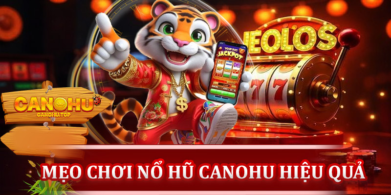 Mẹo chơi nổ hũ Canohu hiệu quả