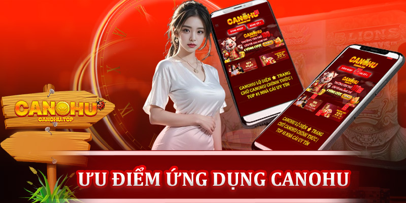 Tại sao chúng ta nên tải ứng dụng Canohu?