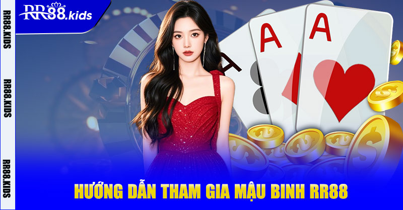 Hướng dẫn tham gia Mậu Binh RR88