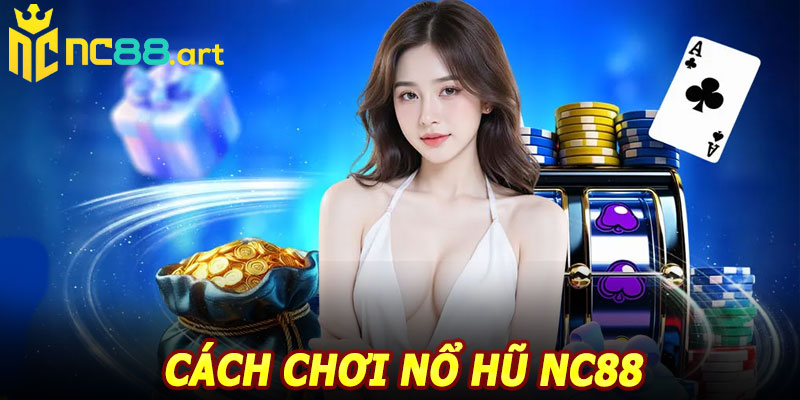 Cách chơi nổ hũ NC88